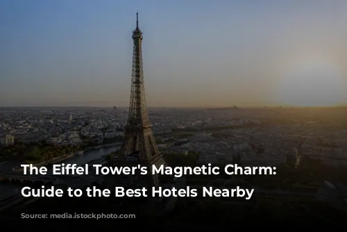 The Eiffel Tower's Magnetic Charm: A Guide to the Best Hotels Nearby