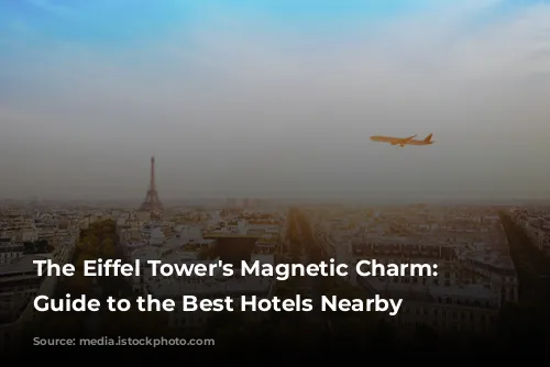 The Eiffel Tower's Magnetic Charm: A Guide to the Best Hotels Nearby