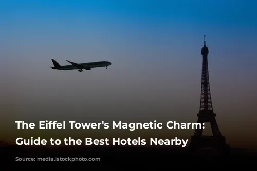 The Eiffel Tower's Magnetic Charm: A Guide to the Best Hotels Nearby