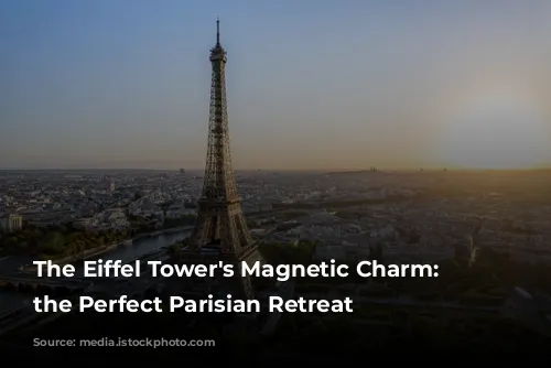 The Eiffel Tower's Magnetic Charm: Finding the Perfect Parisian Retreat