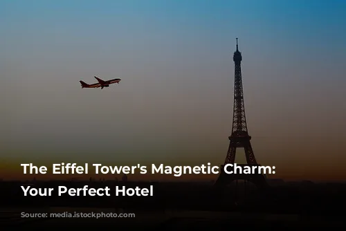 The Eiffel Tower's Magnetic Charm: Finding Your Perfect Hotel