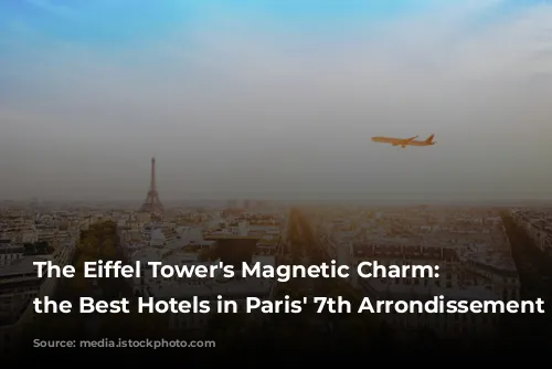 The Eiffel Tower's Magnetic Charm: Unveiling the Best Hotels in Paris' 7th Arrondissement