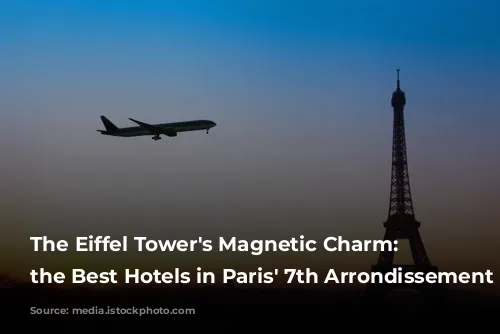 The Eiffel Tower's Magnetic Charm: Unveiling the Best Hotels in Paris' 7th Arrondissement