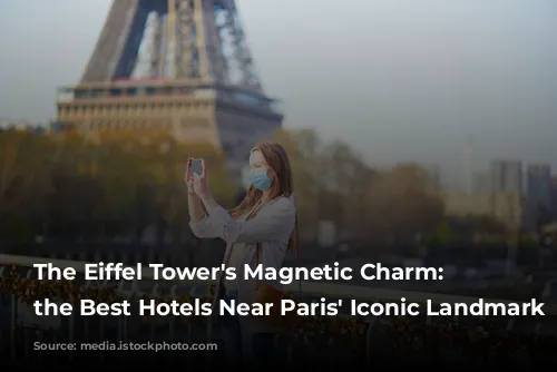 The Eiffel Tower's Magnetic Charm: Unveiling the Best Hotels Near Paris' Iconic Landmark