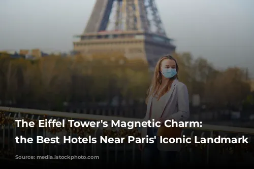 The Eiffel Tower's Magnetic Charm: Unveiling the Best Hotels Near Paris' Iconic Landmark