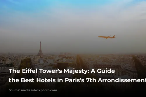 The Eiffel Tower's Majesty: A Guide to the Best Hotels in Paris's 7th Arrondissement