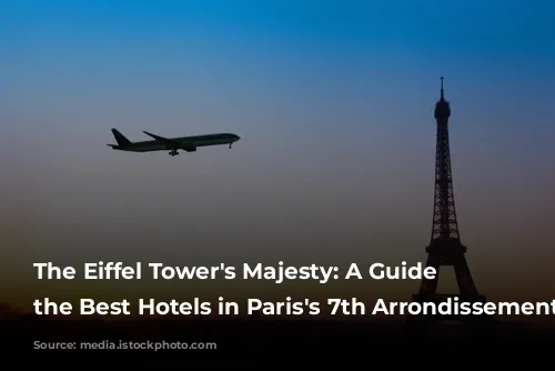 The Eiffel Tower's Majesty: A Guide to the Best Hotels in Paris's 7th Arrondissement