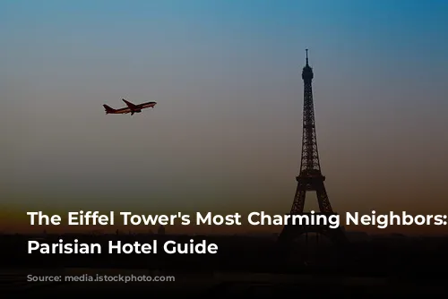 The Eiffel Tower's Most Charming Neighbors: A Parisian Hotel Guide