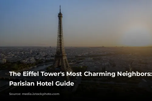 The Eiffel Tower's Most Charming Neighbors: A Parisian Hotel Guide