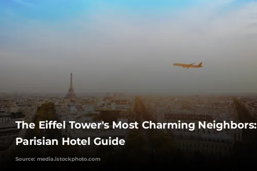 The Eiffel Tower's Most Charming Neighbors: A Parisian Hotel Guide