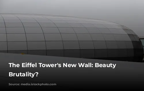 The Eiffel Tower's New Wall: Beauty or Brutality?