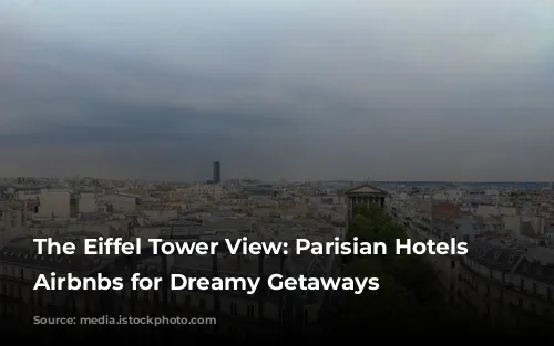 The Eiffel Tower View: Parisian Hotels & Airbnbs for Dreamy Getaways