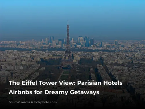 The Eiffel Tower View: Parisian Hotels & Airbnbs for Dreamy Getaways