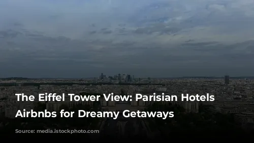 The Eiffel Tower View: Parisian Hotels & Airbnbs for Dreamy Getaways