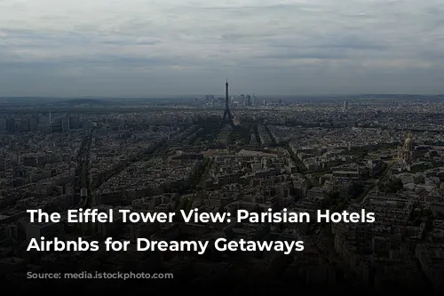 The Eiffel Tower View: Parisian Hotels & Airbnbs for Dreamy Getaways