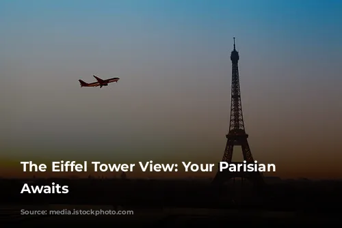 The Eiffel Tower View: Your Parisian Dream Awaits