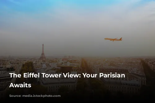 The Eiffel Tower View: Your Parisian Dream Awaits