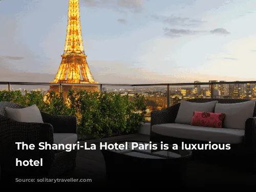 The Shangri-La Hotel Paris is a luxurious five-star hotel 