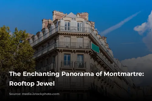 The Enchanting Panorama of Montmartre: Paris's Rooftop Jewel