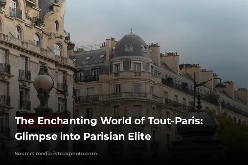 The Enchanting World of Tout-Paris: A Glimpse into Parisian Elite