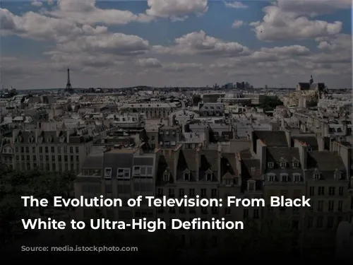 The Evolution of Television: From Black and White to Ultra-High Definition