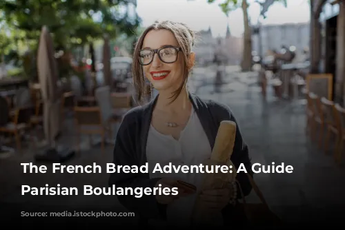 The French Bread Adventure: A Guide to Parisian Boulangeries