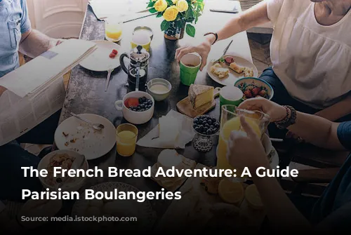 The French Bread Adventure: A Guide to Parisian Boulangeries