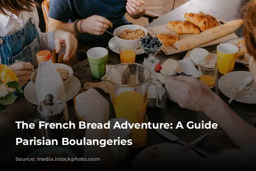 The French Bread Adventure: A Guide to Parisian Boulangeries