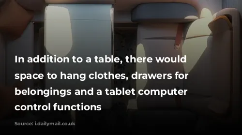 In addition to a table, there would be space to hang clothes, drawers for personal belongings and a tablet computer to control functions