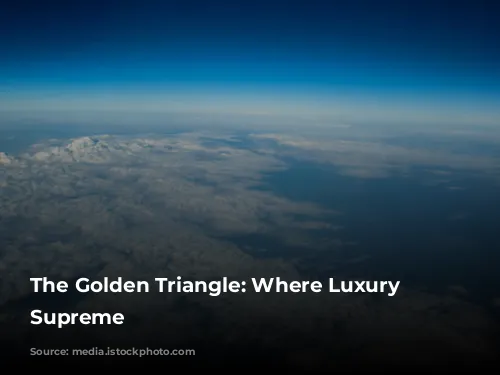 The Golden Triangle: Where Luxury Reigns Supreme