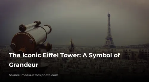 The Iconic Eiffel Tower: A Symbol of Parisian Grandeur