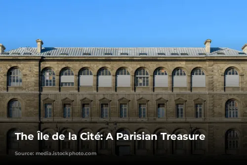 The Île de la Cité: A Parisian Treasure Trove