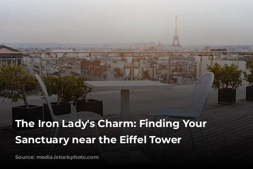 The Iron Lady's Charm: Finding Your Parisian Sanctuary near the Eiffel Tower