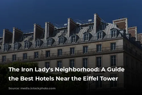 The Iron Lady's Neighborhood: A Guide to the Best Hotels Near the Eiffel Tower