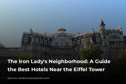 The Iron Lady's Neighborhood: A Guide to the Best Hotels Near the Eiffel Tower