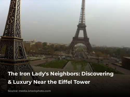 The Iron Lady's Neighbors: Discovering Charm & Luxury Near the Eiffel Tower