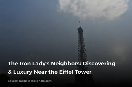 The Iron Lady's Neighbors: Discovering Charm & Luxury Near the Eiffel Tower