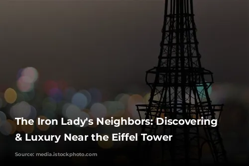 The Iron Lady's Neighbors: Discovering Charm & Luxury Near the Eiffel Tower