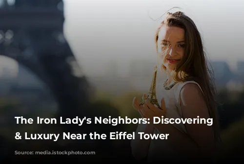 The Iron Lady's Neighbors: Discovering Charm & Luxury Near the Eiffel Tower