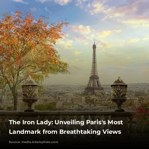 The Iron Lady: Unveiling Paris's Most Iconic Landmark from Breathtaking Views