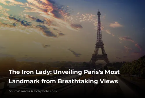 The Iron Lady: Unveiling Paris's Most Iconic Landmark from Breathtaking Views