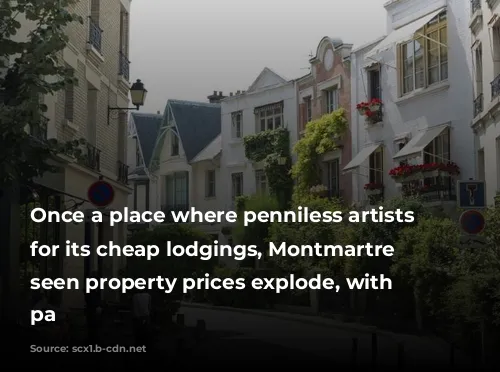 Once a place where penniless artists flocked for its cheap lodgings, Montmartre has seen property prices explode, with buyers pa