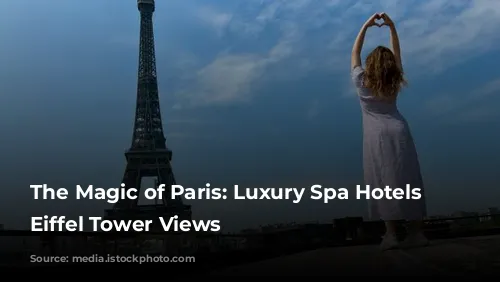 The Magic of Paris: Luxury Spa Hotels with Eiffel Tower Views