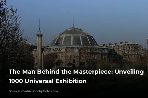 The Man Behind the Masterpiece: Unveiling the 1900 Universal Exhibition