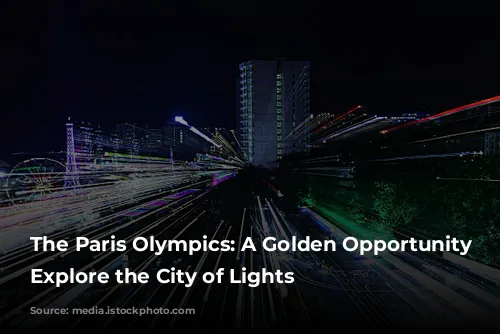 The Paris Olympics:  A Golden Opportunity to Explore the City of Lights