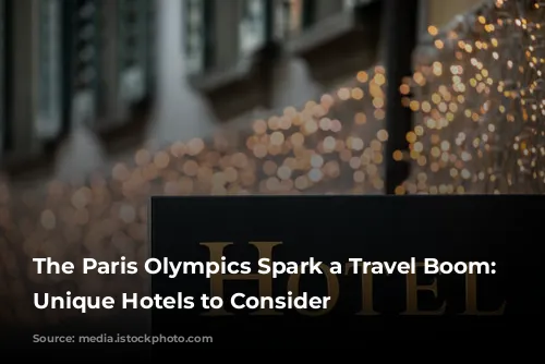 The Paris Olympics Spark a Travel Boom: Two Unique Hotels to Consider