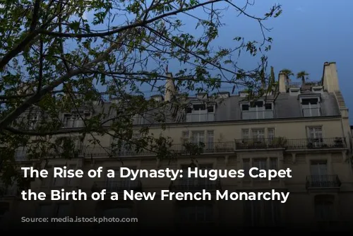 The Rise of a Dynasty: Hugues Capet and the Birth of a New French Monarchy