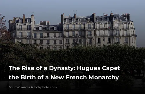 The Rise of a Dynasty: Hugues Capet and the Birth of a New French Monarchy