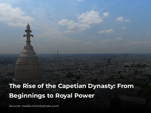 The Rise of the Capetian Dynasty: From Humble Beginnings to Royal Power