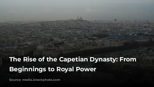 The Rise of the Capetian Dynasty: From Humble Beginnings to Royal Power